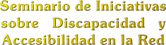 Ttulo grfico: Seminario de Iniciativas sobre Discapacidad y Accesibilidad en la Red